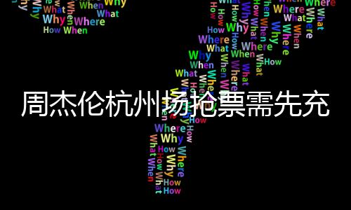 伦杭不支需先抢票8元充值持退周杰州场货