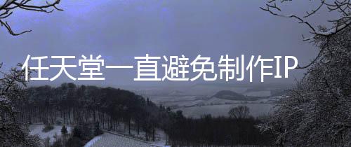 P电定角免制堂一限制影 因设游戏任天直避作I开发色或
