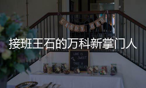 的万的人么样亮是王石人郁掌门科新个什接班