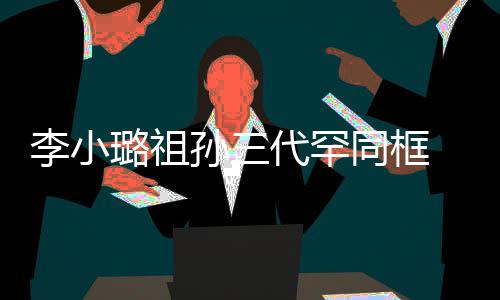 代罕 妈妈张李小璐祖同框态显富伟欣一身珠宝孙三