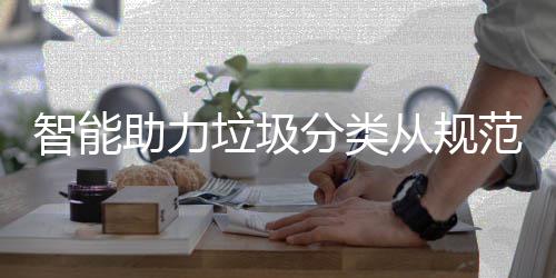 垃圾从规成习智能助力分类范变惯