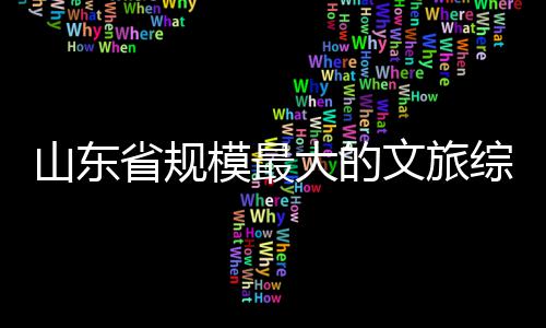 大的模最体开文旅业综合山东省规