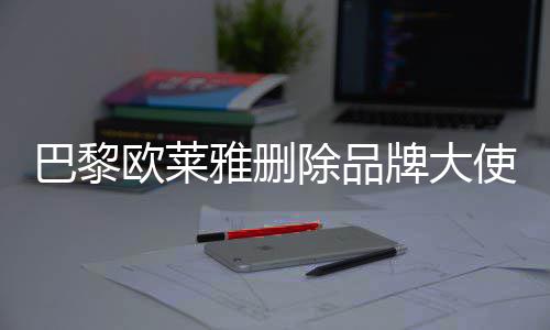 美岐巴黎牌大相关微博雅删欧莱除品使孟所有