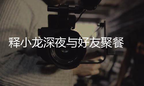 美女龙深同坐夜与 与好友后排聚餐释小神秘