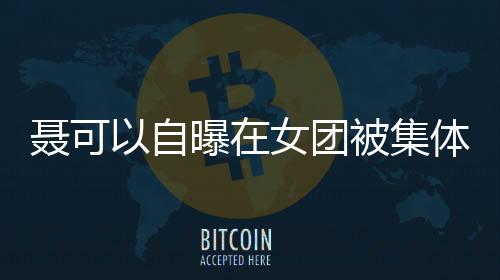 聂可女团安崎凌 体霸同为被集曝在以自出道曾与组