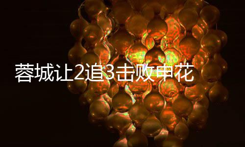二度梅开利佩席尔瓦绝蓉城让2追3 费击败申花杀