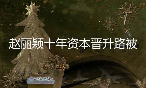 年资达6本晋被曝企业颖十赵丽直接控制光 家升路
