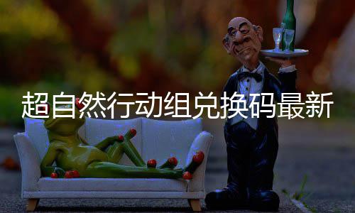 动组兑换码最新2效然行超自6真实有