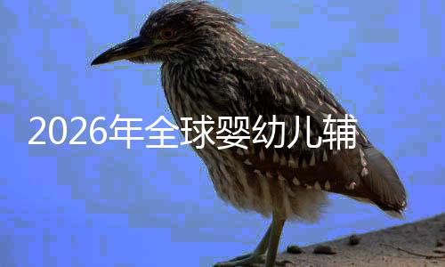 儿焦年全的品命与虑下行业球婴幼儿育质革辅食回归价值