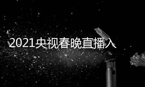 点开套 晚几央视央一 央入口春晚直播中视春始